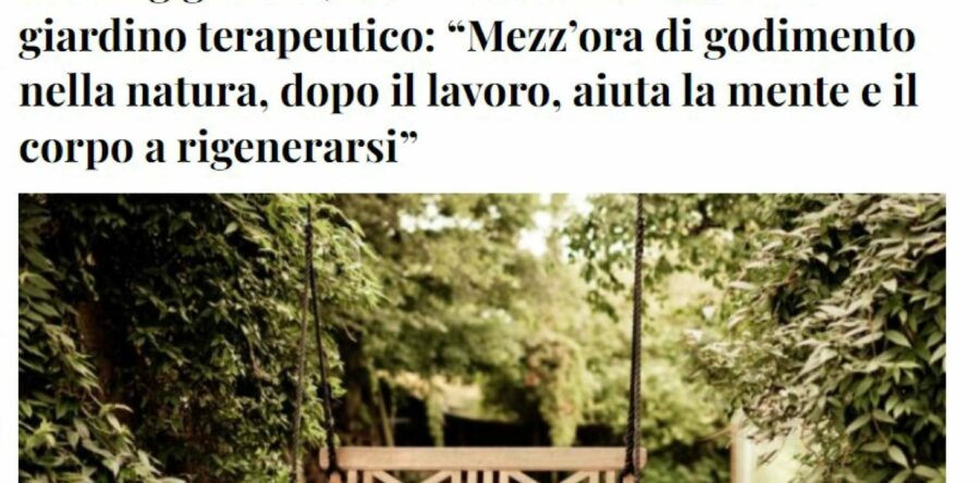 INTERVISTA su Il Fatto Quotidiano: Healing garden, cos’è e come funziona il giardino terapeutico: “Mezz’ora di godimento nella natura, dopo il lavoro, aiuta la mente e il corpo a rigenerarsi”